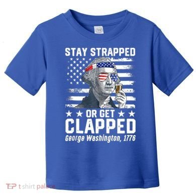 George Washington 1776 Stay Strapped Or Get Clapped Toddler T-Shirt