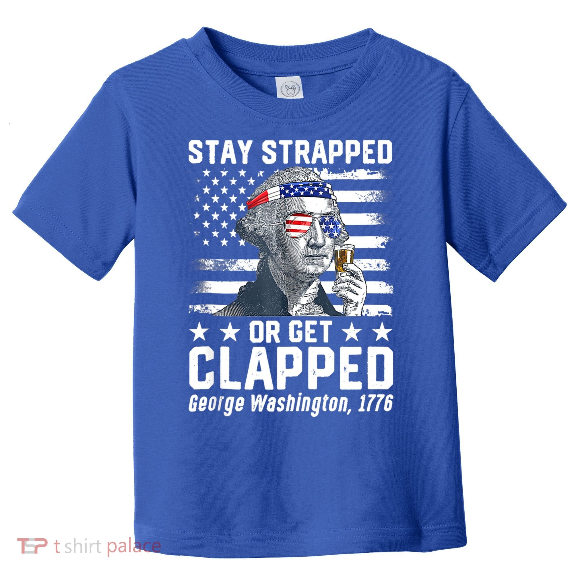 George Washington 1776 Stay Strapped Or Get Clapped Toddler T-Shirt