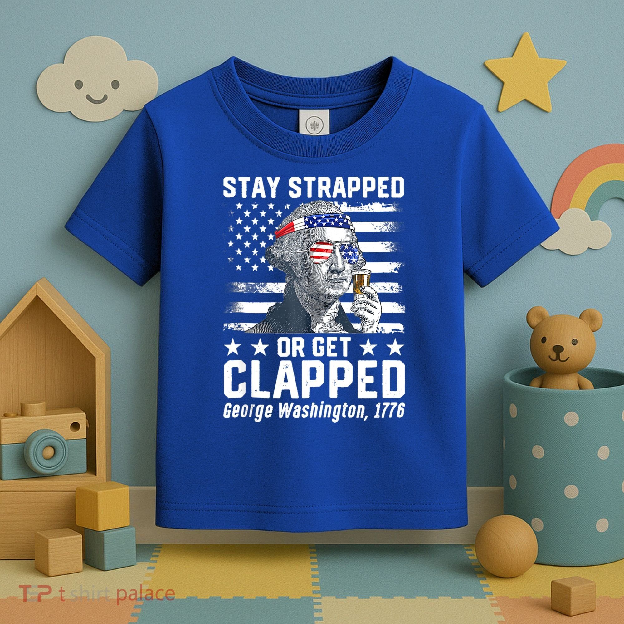 George Washington 1776 Stay Strapped Or Get Clapped Toddler T-Shirt