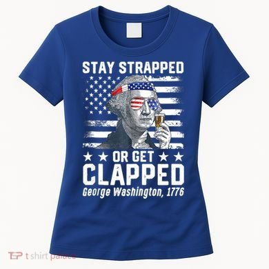 George Washington 1776 Stay Strapped Or Get Clapped Women's T-Shirt