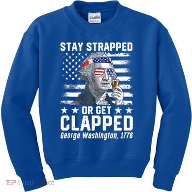 George Washington 1776 Stay Strapped Or Get Clapped Kids Sweatshirt