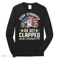 George Washington 4th Of July Stay Strapped Or Get Clapped Long Sleeve Shirt thumb 0