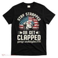 George Washington 4th Of July Stay Strapped Or Get Clapped T-Shirt thumb 0
