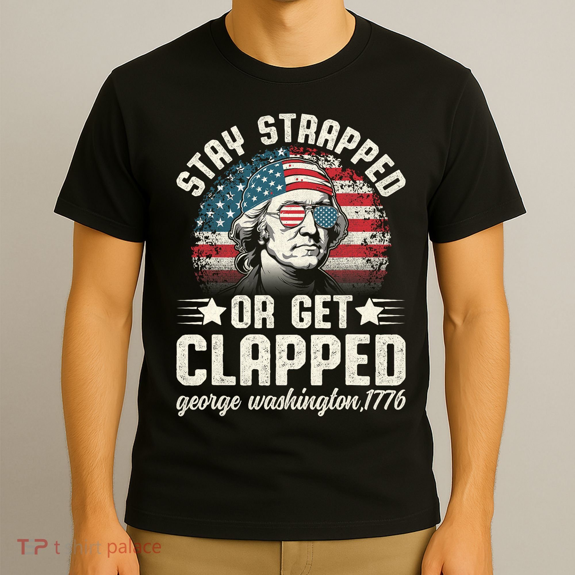 George Washington 4th Of July Stay Strapped Or Get Clapped T-Shirt