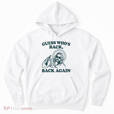Guess Whos Back Back Again Jesus Hoodie