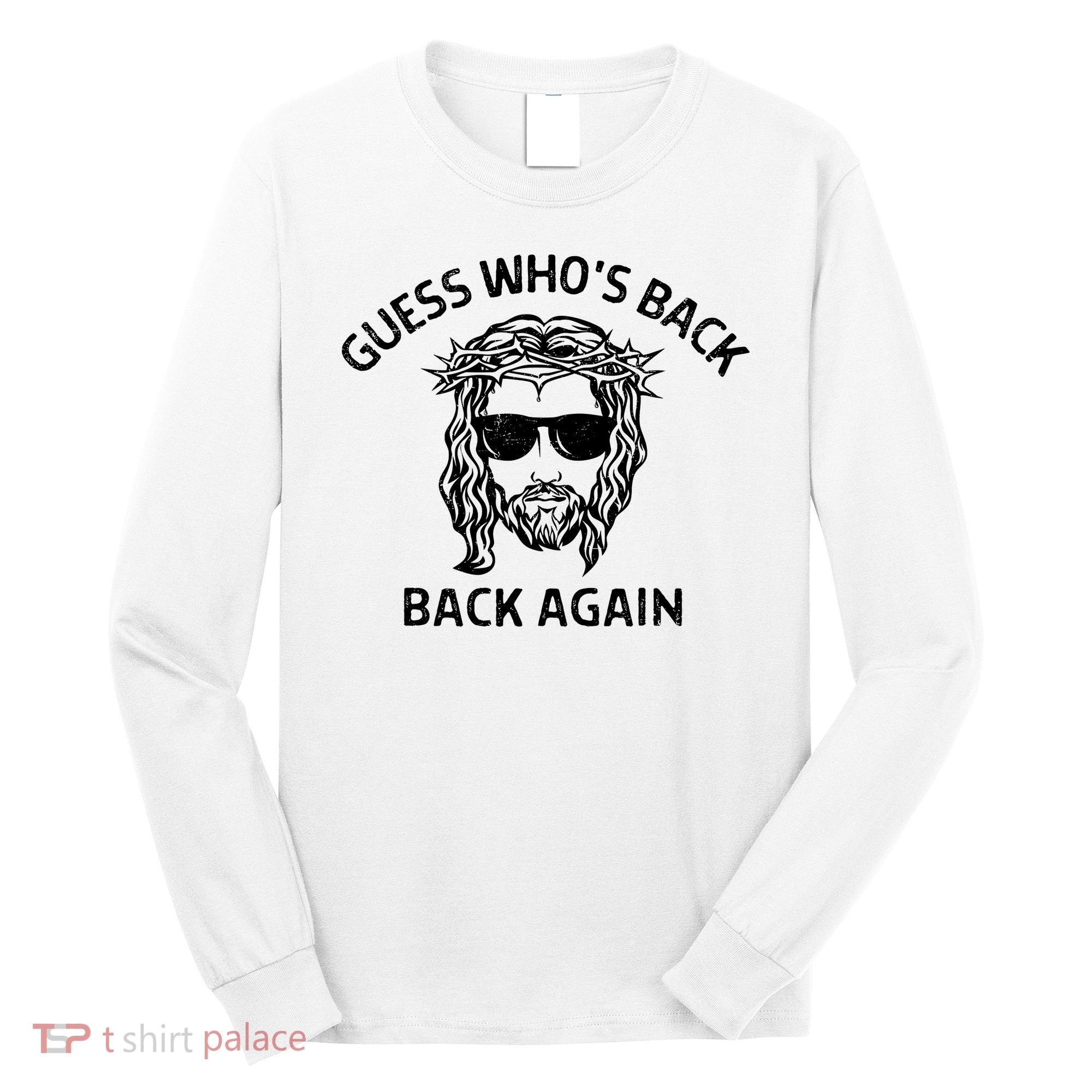 Guess Whos Back Back Again Happy Easter Jesus Christian Long Sleeve Shirt