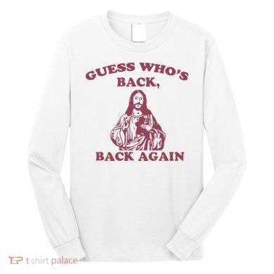 Guess Who's Back Back Again Happy Easter! Jesus Christ Long Sleeve Shirt