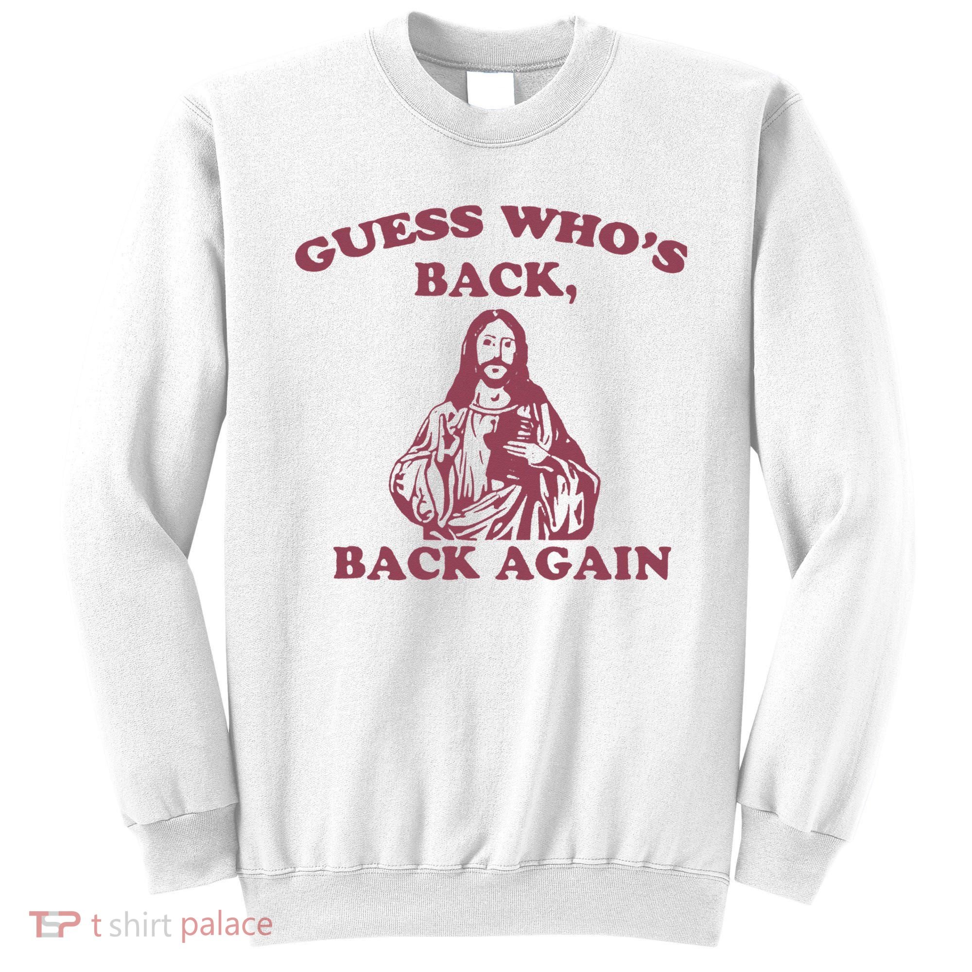 Guess Who's Back Back Again Happy Easter! Jesus Christ Sweatshirt