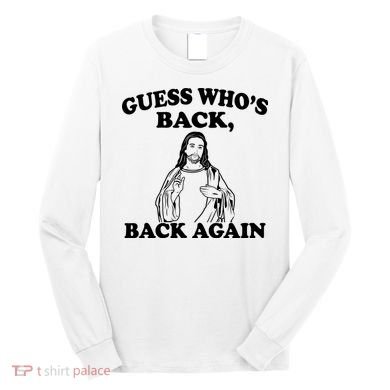 Guess Who's Back Again Funny Jesus Long Sleeve Shirt