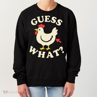 Guess What Chicken.. Women's Sweatshirt