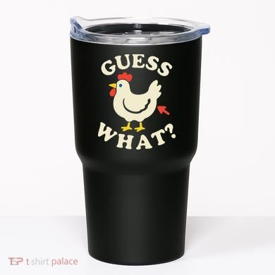 Guess What Chicken.. Tumbler