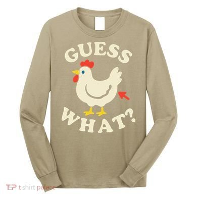 Guess What Chicken.. Long Sleeve Shirt