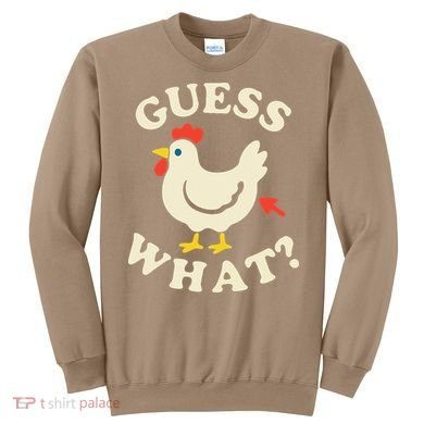Guess What Chicken.. Sweatshirt