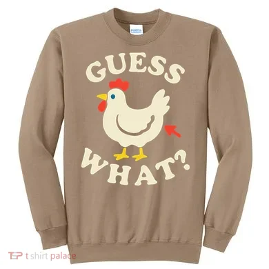 Guess What Chicken.. Sweatshirt