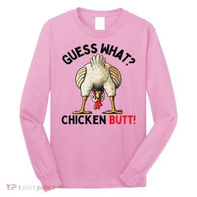 Guess What Chicken Butt Chicken Long Sleeve Shirt