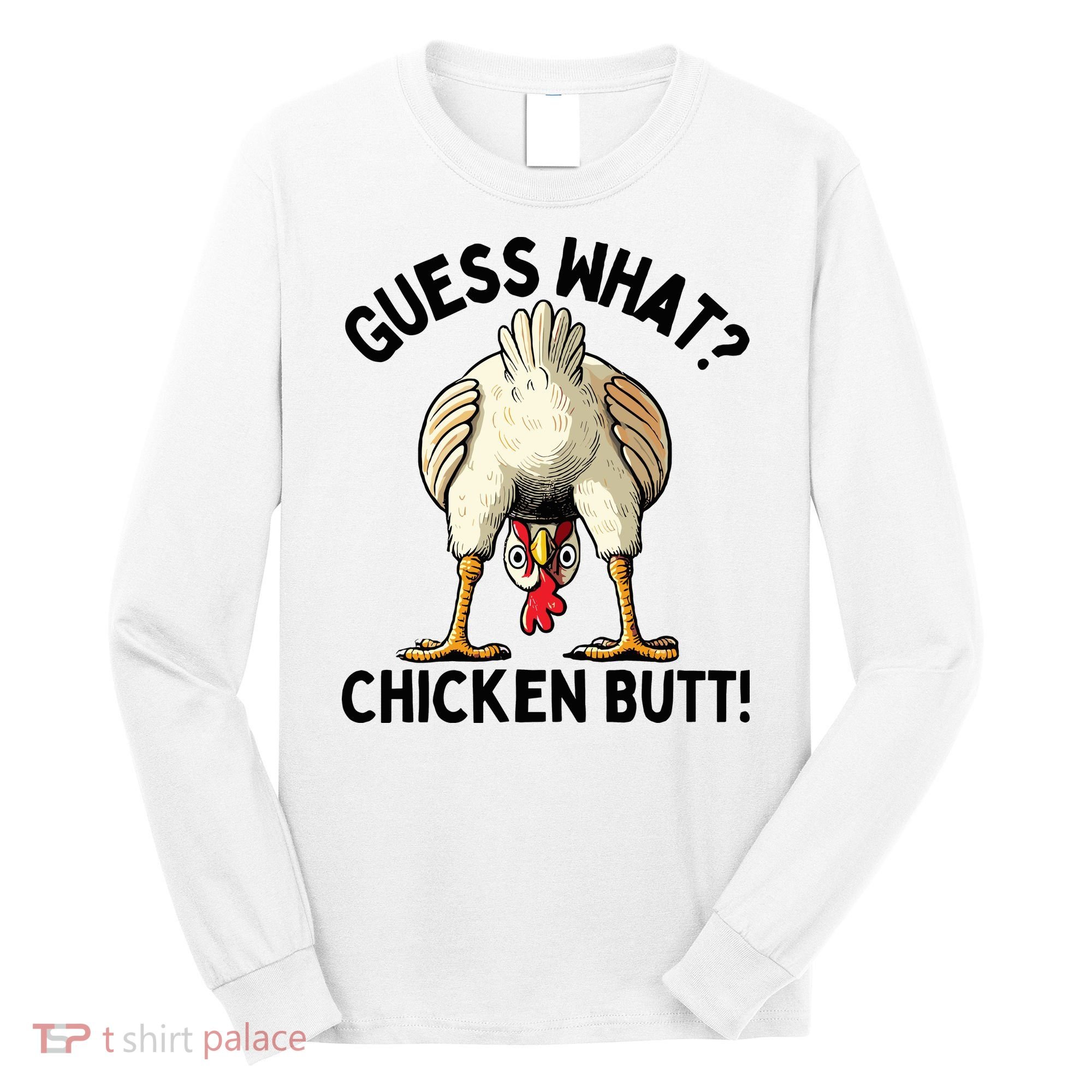 Guess What Chicken Butt! Long Sleeve Shirt