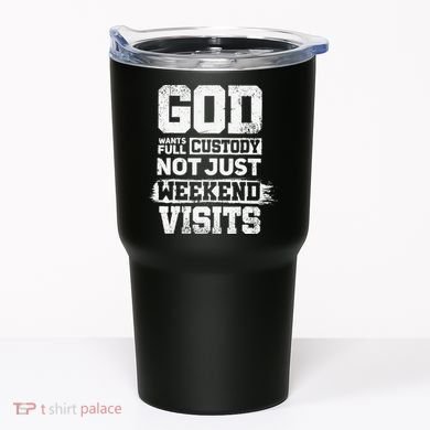 God Wants Full Custody Not Just Weekend Visits Tumbler