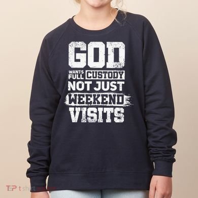 God Wants Full Custody Not Just Weekend Visits Women's Sweatshirt