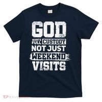 God Wants Full Custody Not Just Weekend Visits T-Shirt thumb 0