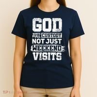 God Wants Full Custody Not Just Weekend Visits T-Shirt thumb 4