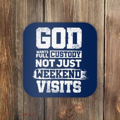 God Wants Full Custody Not Just Weekend Visits Coaster