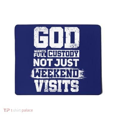 God Wants Full Custody Not Just Weekend Visits Mousepad
