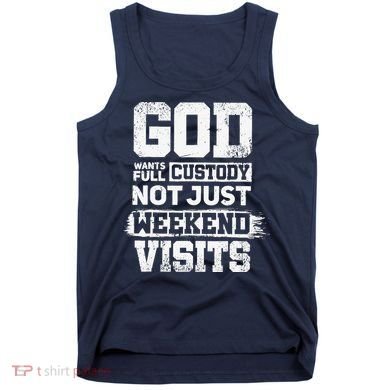 God Wants Full Custody Not Just Weekend Visits Tank Top