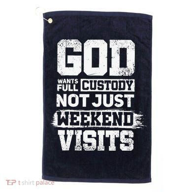 God Wants Full Custody Not Just Weekend Visits Golf Towel