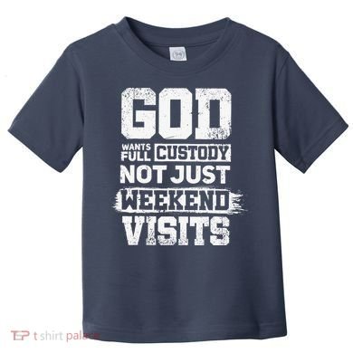 God Wants Full Custody Not Just Weekend Visits Toddler T-Shirt