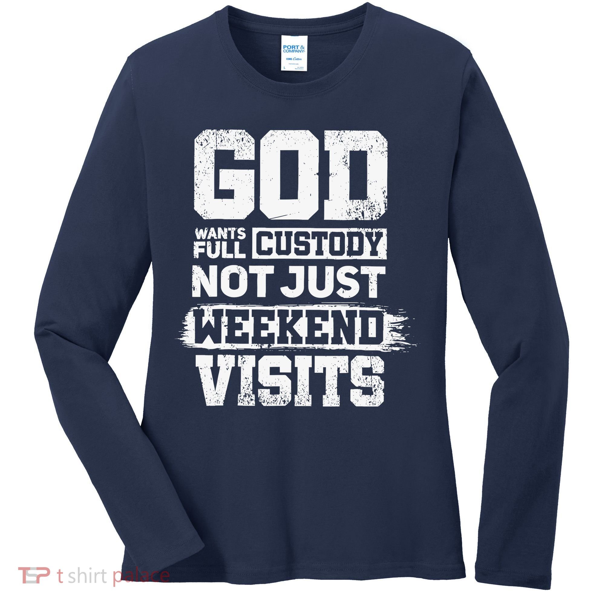 God Wants Full Custody Not Just Weekend Visits Women's Long Sleeve Shirt