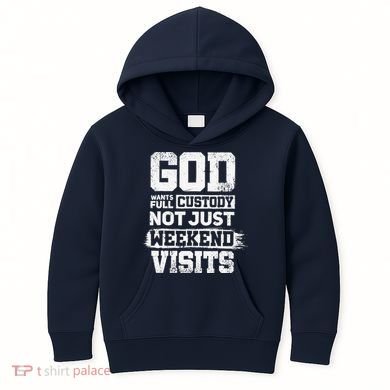God Wants Full Custody Not Just Weekend Visits Kids Hoodie