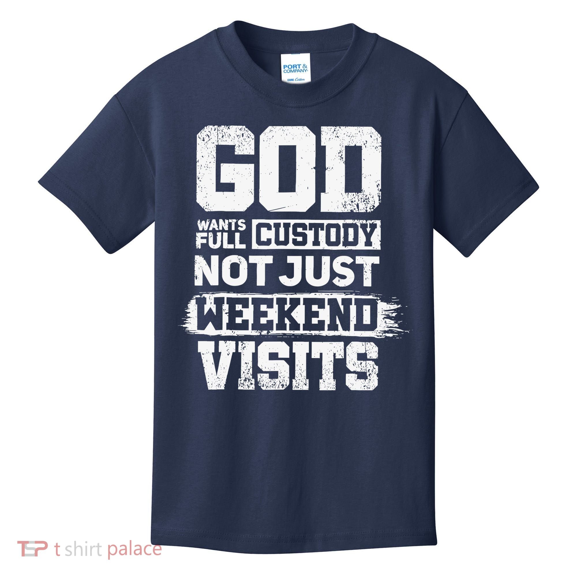 God Wants Full Custody Not Just Weekend Visits Kids T-Shirt