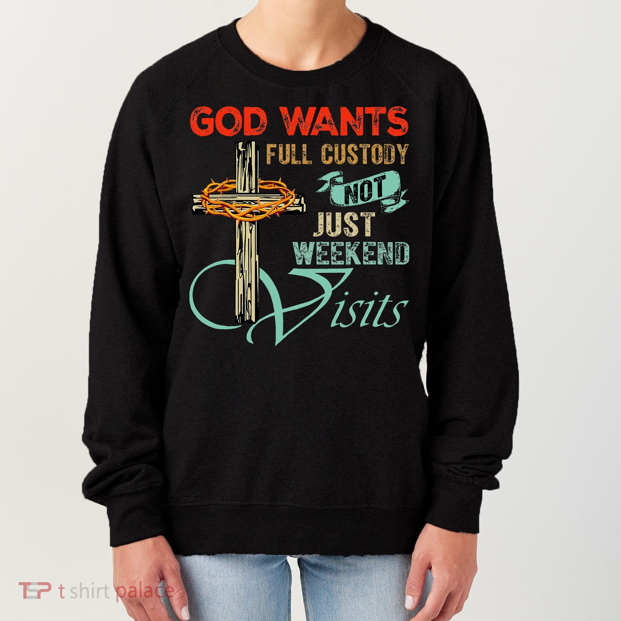 God Wants Full Custody Not Just Weekend Visits Women's Sweatshirt