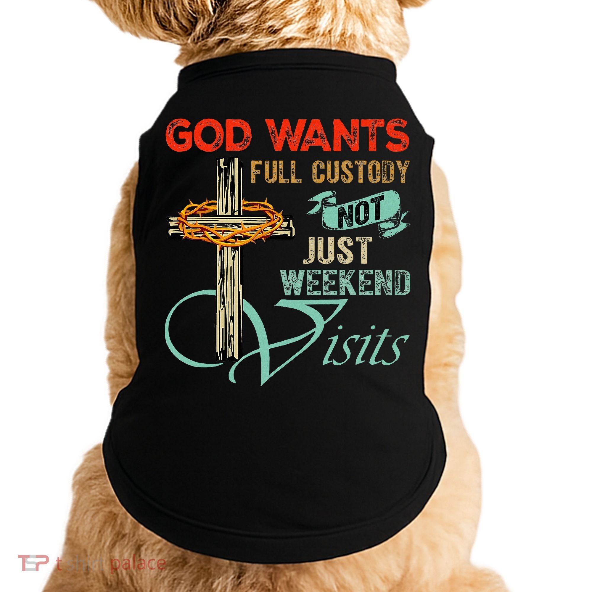 God Wants Full Custody Not Just Weekend Visits Doggie Tank