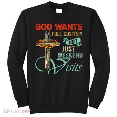 God Wants Full Custody Not Just Weekend Visits Sweatshirt