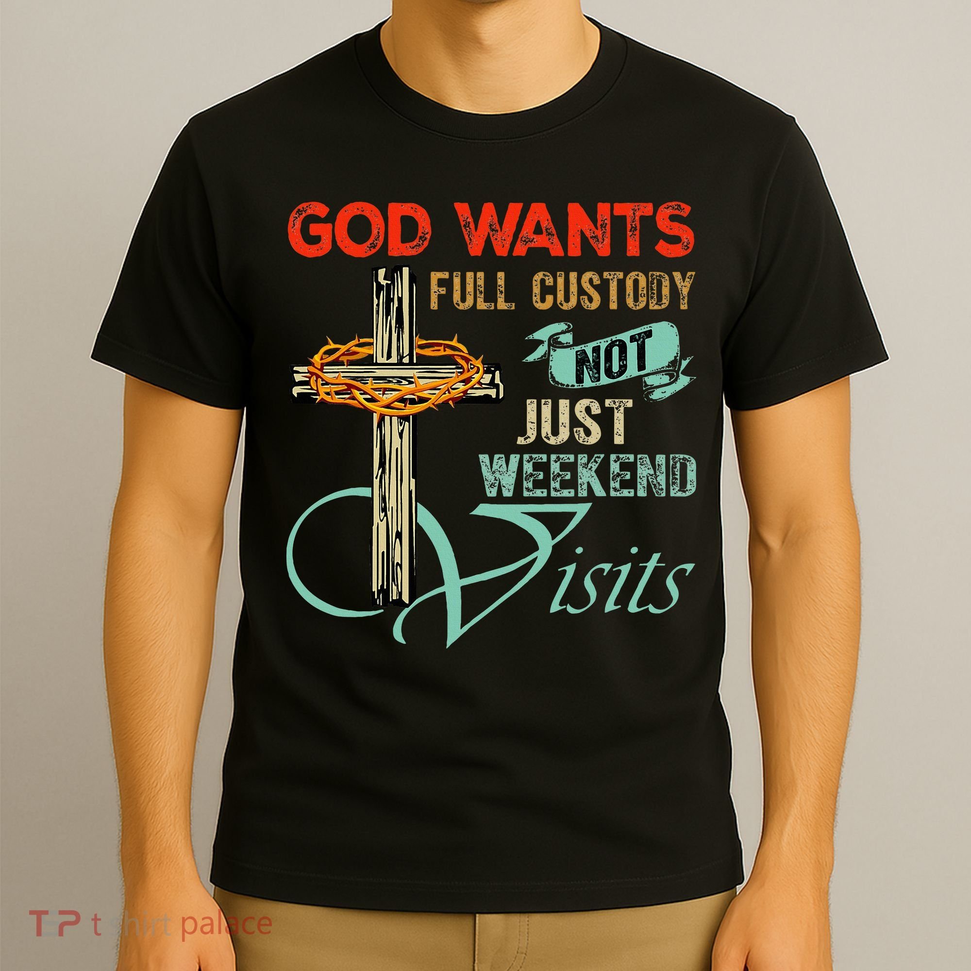 God Wants Full Custody Not Just Weekend Visits T-Shirt