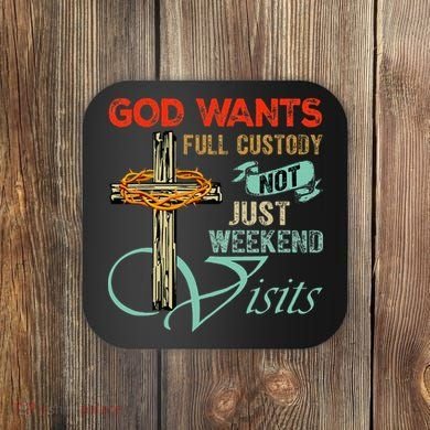 God Wants Full Custody Not Just Weekend Visits Coaster