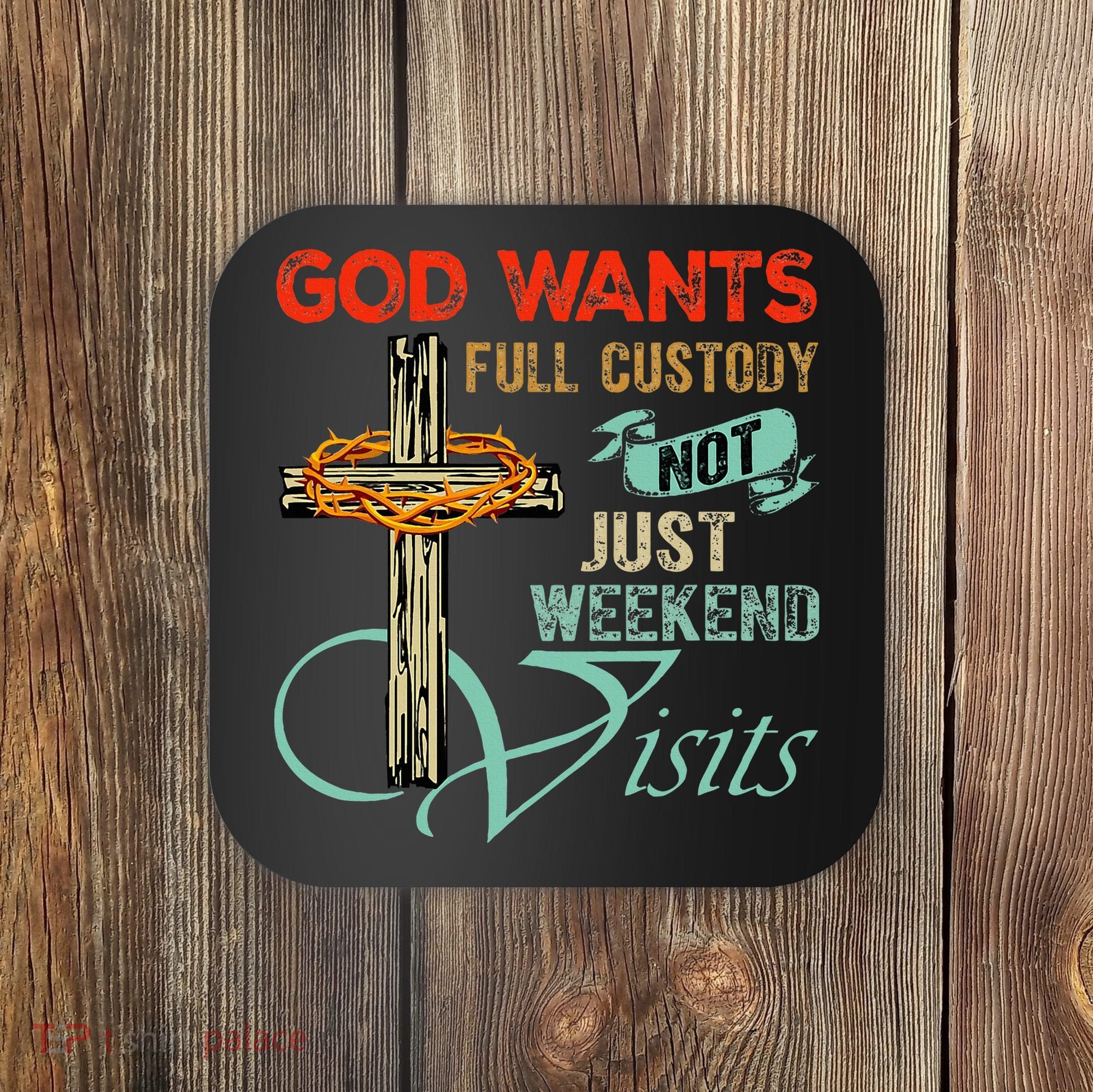 God Wants Full Custody Not Just Weekend Visits Coaster