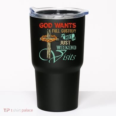 God Wants Full Custody Not Just Weekend Visits Tumbler