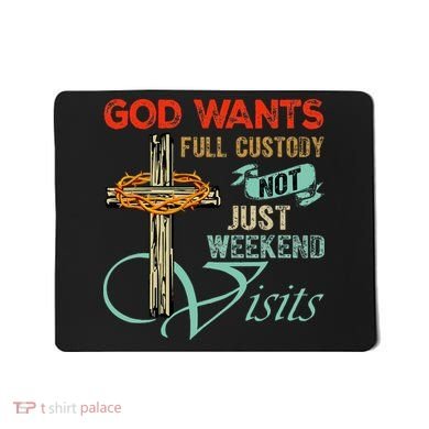 God Wants Full Custody Not Just Weekend Visits Mousepad