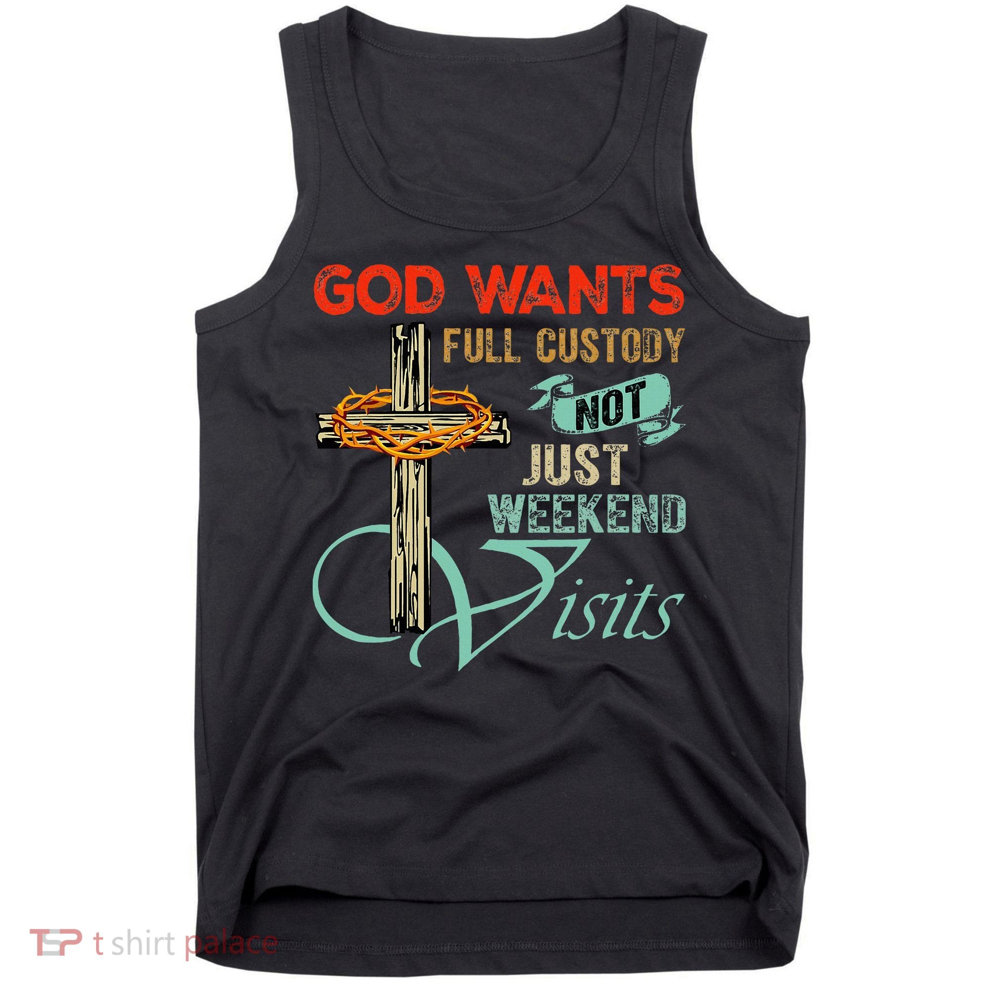 God Wants Full Custody Not Just Weekend Visits Tank Top