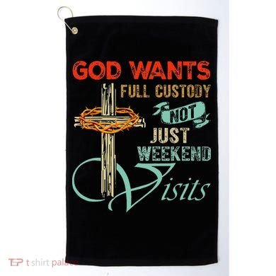God Wants Full Custody Not Just Weekend Visits Golf Towel