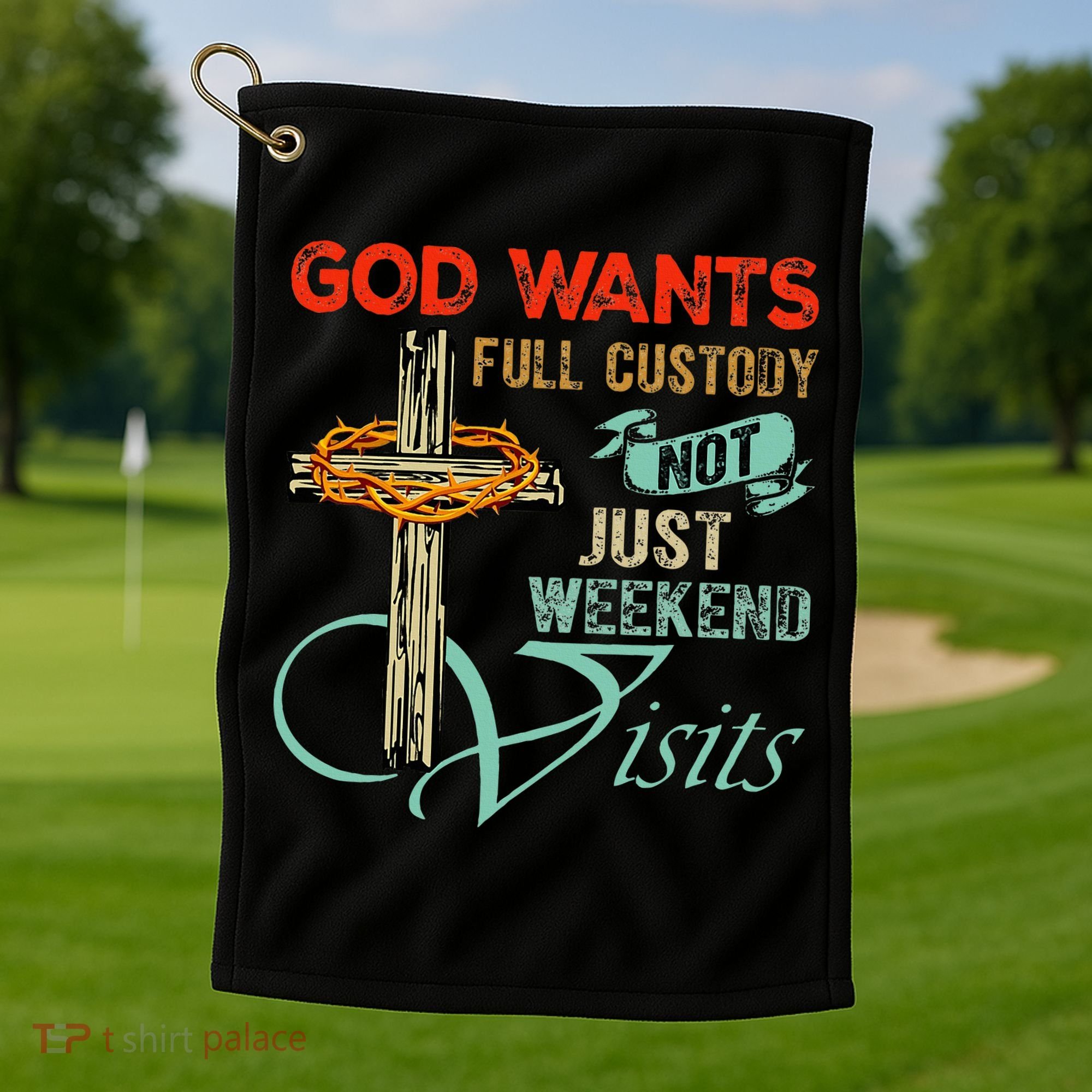 God Wants Full Custody Not Just Weekend Visits Golf Towel