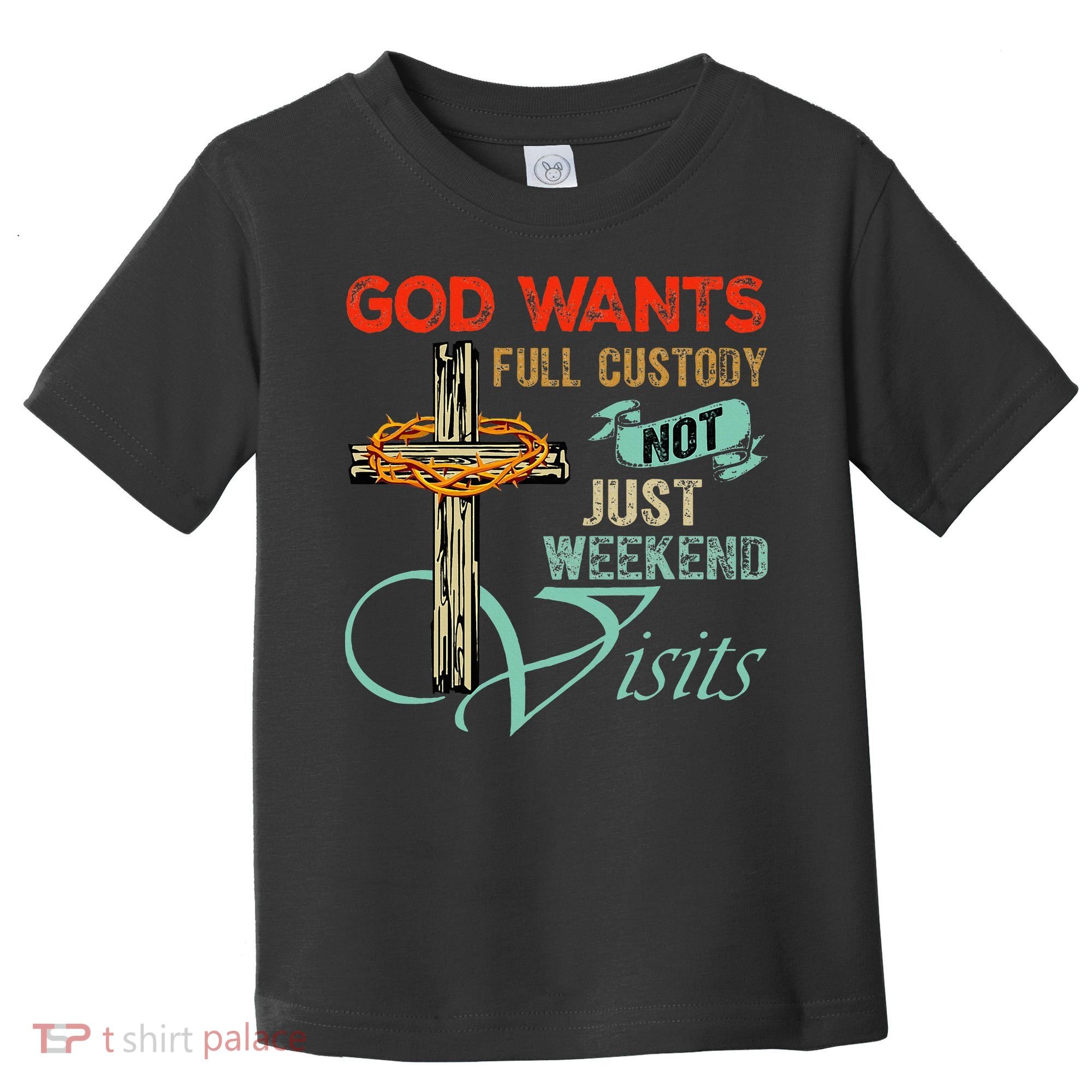God Wants Full Custody Not Just Weekend Visits Toddler T-Shirt
