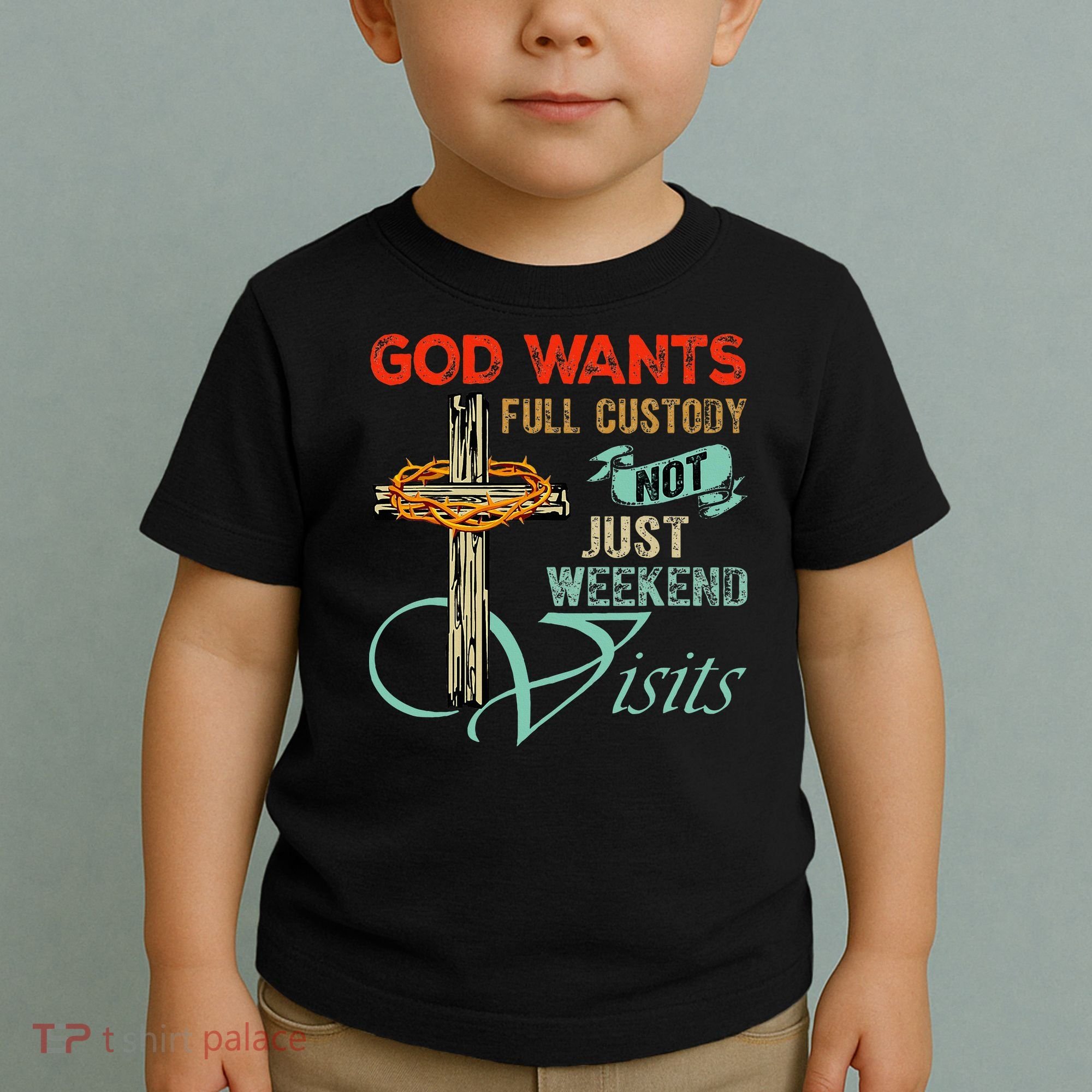 God Wants Full Custody Not Just Weekend Visits Toddler T-Shirt