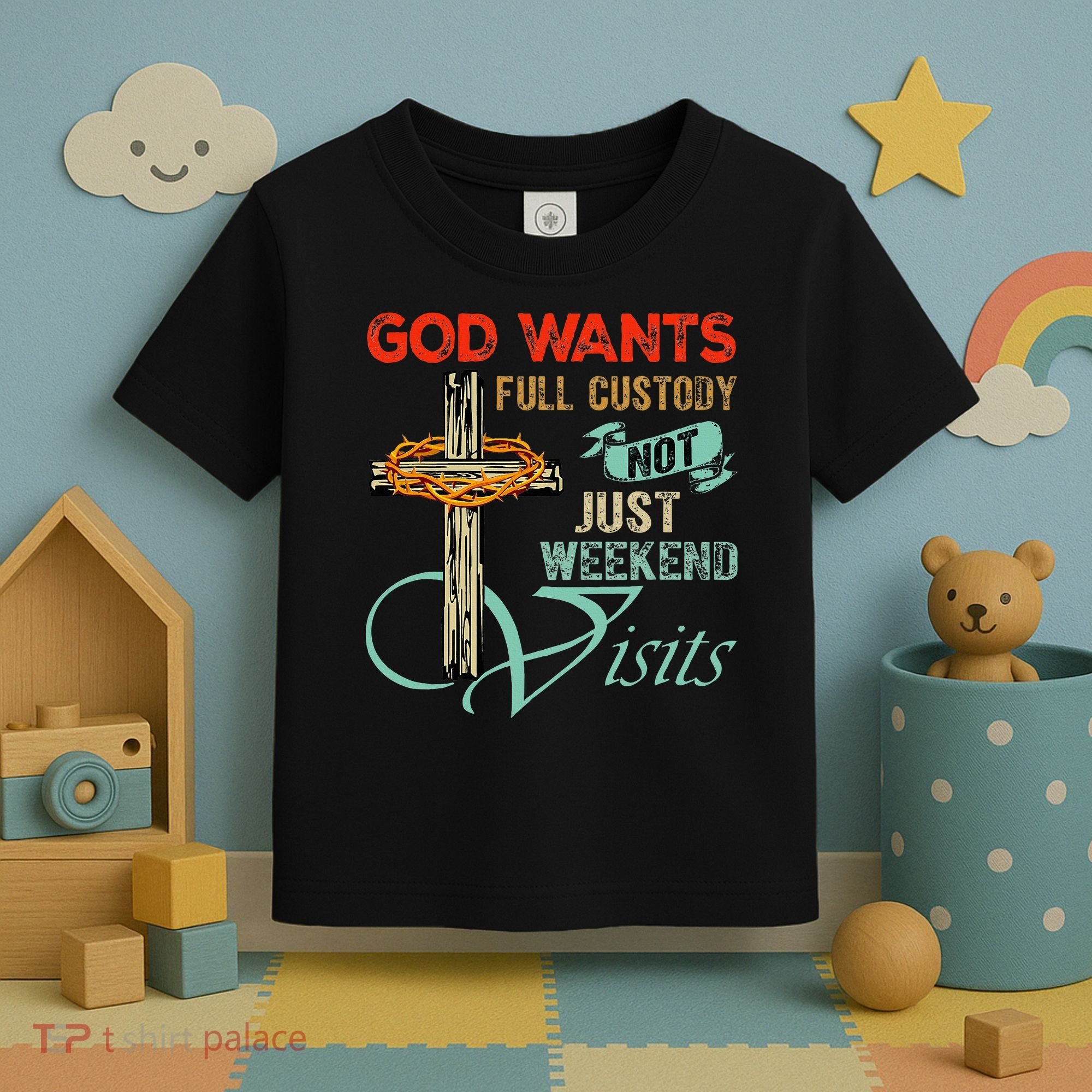 God Wants Full Custody Not Just Weekend Visits Toddler T-Shirt