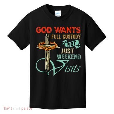 God Wants Full Custody Not Just Weekend Visits Kids T-Shirt