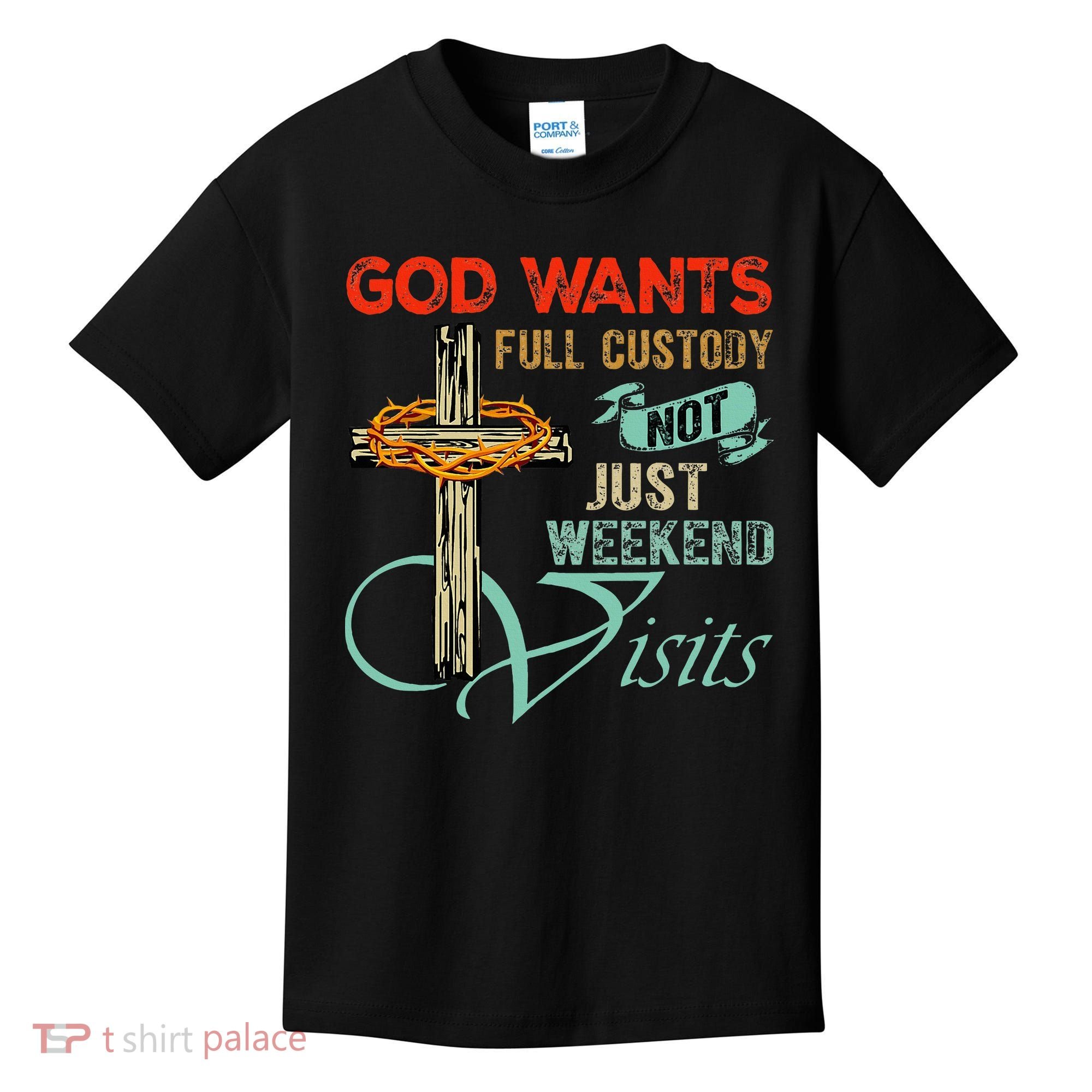 God Wants Full Custody Not Just Weekend Visits Kids T-Shirt