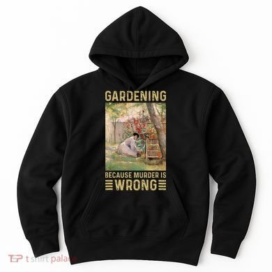 Gardener Women Gardening Because Murder Is Wrong Hoodie
