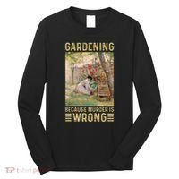 Gardener Women Gardening Because Murder Is Wrong Long Sleeve Shirt thumb 0